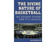 The Divine Nature of Basketball My Season Inside the Ivy League