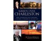 Sunsets Over Charleston More Conversations With Visionaries Luminaries and Emissaries of the Holy City
