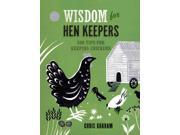 Wisdom for Hen Keepers 500 Tips for Keeping Chickens