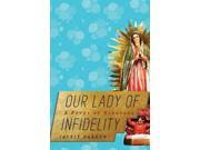 Our Lady of Infidelity A Novel of Miracles