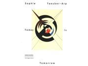 Sophie Taeuber Arp Today Is Tomorrow
