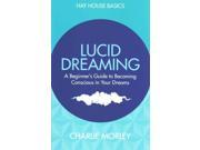 Lucid Dreaming A Beginner s Guide to Becoming Conscious in Your Dreams Hay House Basics