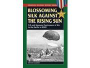 Blossoming Silk Against the Rising Sun Stackpole Military History Series