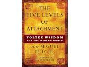 The Five Levels of Attachment Toltec Wisdom for the Modern World