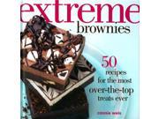Extreme Brownies 50 Recipes for the Most Over the Top Treats Ever