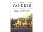 What the Yankees Did to Us Sherman s Bombardment and Wrecking of Atlanta