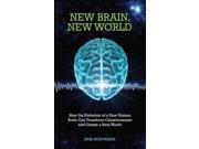 New Brain New World How the Evolution of a New Human Brain Can Transform Consciousness and Create a New World
