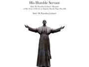 His Humble Servant Sister M. Pascalina Lehnert s Memoirs of Her Years of Service to Eugenio Pacelli Pope Pius XII