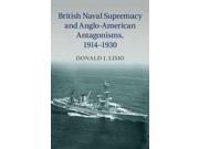 British Naval Supremacy and Anglo American Antagonisms 1914 1930