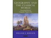 Geography and the Classical World Unearthing Historical Geography s Forgotten Past Tauris Historical Geography