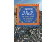 Toronto the Belfast of Canada The Orange Order and the Shaping of Municipal Culture