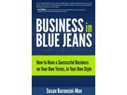 Business in Blue Jeans How to Have a Successful Business on Your Own Terms in Your Own Style