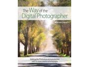 The Way of the Digital Photographer Walking the Photoshop Post Production Path to More Creative Photography