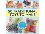 50 Traditional Toys to Make Easy to follow Projects to Create for and With Kids
