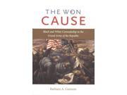 The Won Cause Black and White Comradeship in the Grand Army of the Republic Civil War America