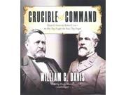 Crucible of Command Ulysses S. Grant and Robert E. Lee the War They Fought the Peace They Forged