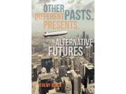 Other Pasts Different Presents Alternative Futures