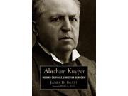 Abraham Kuyper Modern Calvinist Christian Democrat Library of Religious Biography Series