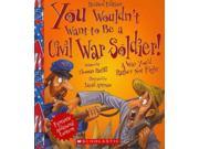 You Wouldn t Want to Be a Civil War Soldier! You Wouldn t Want to...