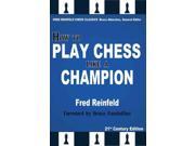 How to Play Chess Like a Champion Fred Reinfeld Chess Classics