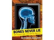 Bones Never Lie How Forensics Helps Solve History s Mysteries