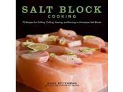 Salt Block Cooking 70 Recipes for Grilling Chilling Searing and Serving on Himalayan Salt Blocks