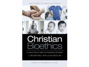 Christian Bioethics A Guide for Pastors Health Care Professionals and Families B H Studies in Christian Ethics