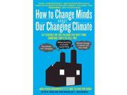 How to Change Minds About Our Changing Climate Let Science Do the Talking the Next Time Someone Tries to Tell You