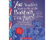 You Wouldn t Want to Be at the Boston Tea Party! You Wouldn t Want to... Revised