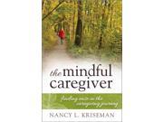 The Mindful Caregiver Finding Ease in the Caregiving Journey