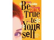 Be True to Yourself A Daily Guide for Teenage Girls