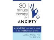 30 Minute Therapy for Anxiety Everything You Need to Know in the Least Amount of Time 30 Minute Therapy
