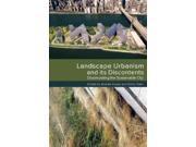Landscape Urbanism and Its Discontents Dissimulating the Sustainable City