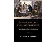Rebels Against the Confederacy North Carolina s Unionists Cambridge Studies on the American South