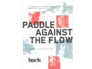 Paddle Against the Flow Lessons on Life from Doers Creators and Cultural Rebels