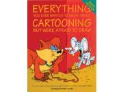 Everything You Ever Wanted to Know About Cartooning but Were Afraid to Draw