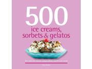 500 Ice Creams Sorbets Gelatos The Only Ice Cream Compendium You ll Ever Need 500 Series Cookbooks