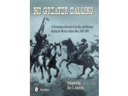 No Greater Calling A Chronological Record of Sacrifice and Heroism During the Western Indian Wars 1865 1898