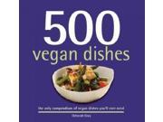 500 Vegan Dishes The Only Compendium of Vegan Dishes You ll Ever Need 500 Series Cookbooks