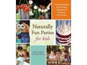 Naturally Fun Parties for Kids Creating Handmade Earth Friendly Celebrations for All Seasons and Occasions