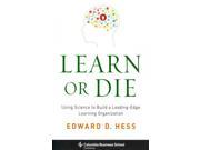 Learn or Die Using Science to Build a Leading Edge Learning Organization