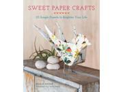Sweet Paper Crafts 25 Simple Projects to Brighten Your Life