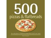 500 Pizzas Flatbreads The Only Pizza Flatbread Compendium You ll Ever Need 500 Series Cookbooks