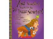 You Wouldn t Want to Be Sir Isaac Newton! You Wouldn t Want to...