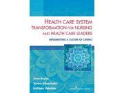 Health Care System Transformation for Nursing and Health Care Leaders Implementing a Culture of Caring