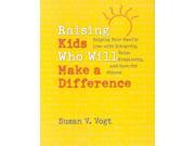 Raising Kids Who Will Make a Difference Helping Your Family Live With Integrity Value Simplicity and Care for Others