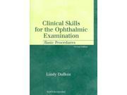 Clinical Skills for the Ophthalmic Examination Basic Procedures The Basic Bookshelf for Eyecare Professionals