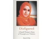 Disfigured A Saudi Woman s Story of Triumph over Violence