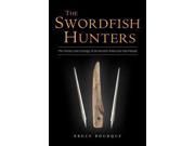 The Swordfish Hunters The History and Ecology of an Ancient American Sea People