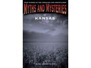 Myths and Mysteries of Kansas True Stories of the Unsolved and Unexplained Myths and Mysteries